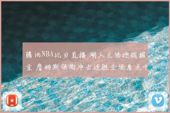 腾讯NBA比分直播 湖人主场迎战掘金 詹姆斯领衔冲击连胜全场看点十足