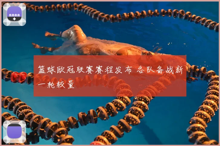 篮球欧冠联赛赛程发布 各队备战新一轮较量