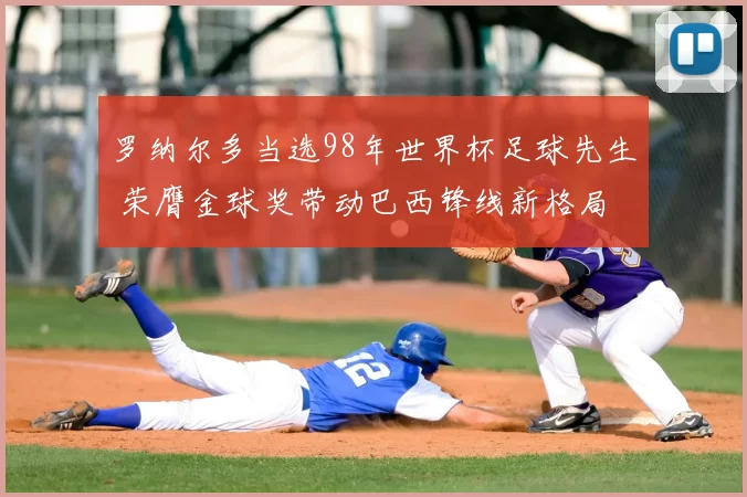 罗纳尔多当选98年世界杯足球先生 荣膺金球奖带动巴西锋线新格局