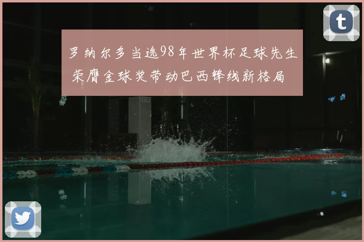 罗纳尔多当选98年世界杯足球先生 荣膺金球奖带动巴西锋线新格局